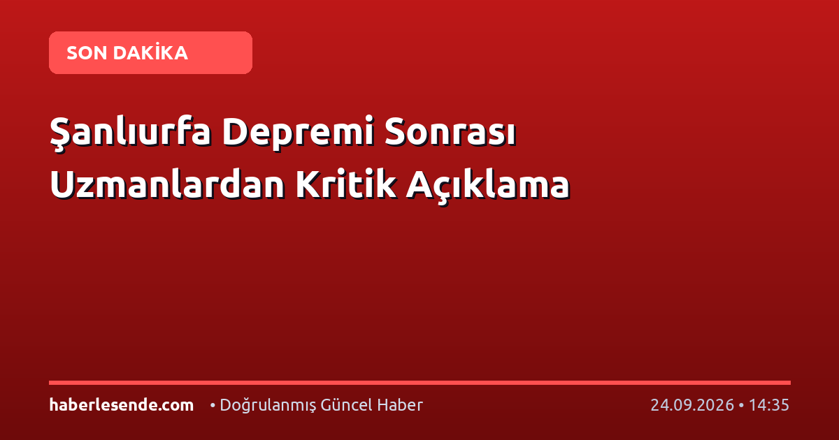 Şanlıurfa Depremi Sonrası Uzmanlardan Kritik Açıklama