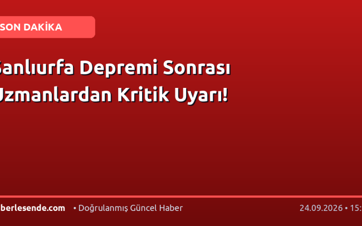 Şanlıurfa Depremi Sonrası Uzmanlardan Kritik Uyarı!