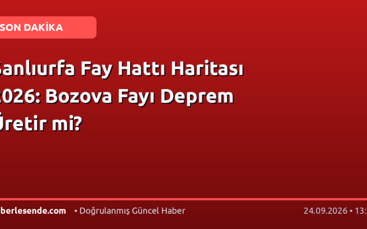 Şanlıurfa Fay Hattı Haritası 2026: Bozova Fayı Deprem Üretir mi?