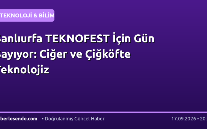 Şanlıurfa TEKNOFEST İçin Gün Sayıyor: Ciğer ve Çiğköfte Teknolojiz
