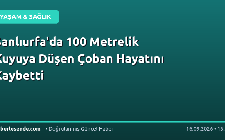 Şanlıurfa'da 100 Metrelik Kuyuya Düşen Çoban Hayatını Kaybetti
