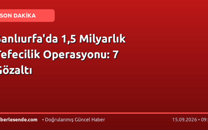 Şanlıurfa'da 1,5 Milyarlık Tefecilik Operasyonu: 7 Gözaltı