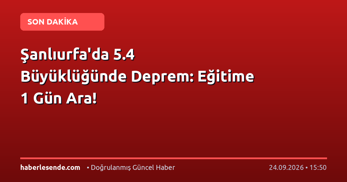 Şanlıurfa'da 5.4 Büyüklüğünde Deprem: Eğitime 1 Gün Ara!