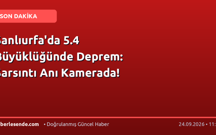 Şanlıurfa'da 5.4 Büyüklüğünde Deprem: Sarsıntı Anı Kamerada!