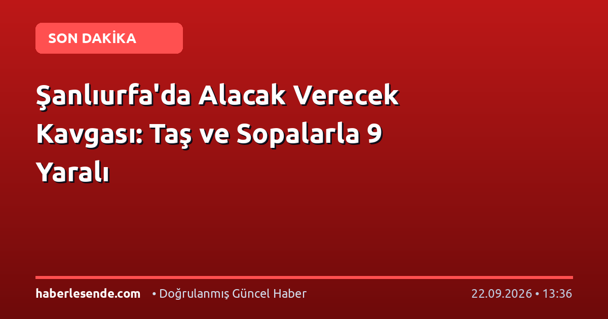 Şanlıurfa'da Alacak Verecek Kavgası: Taş ve Sopalarla 9 Yaralı