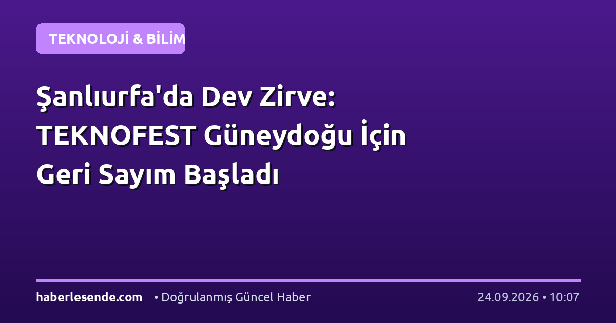 Şanlıurfa'da Dev Zirve: TEKNOFEST Güneydoğu İçin Geri Sayım Başladı
