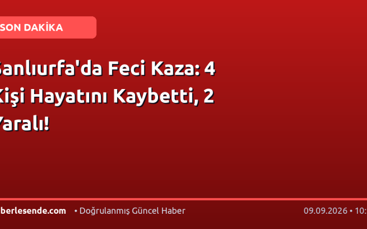 Şanlıurfa'da Feci Kaza: 4 Kişi Hayatını Kaybetti, 2 Yaralı!