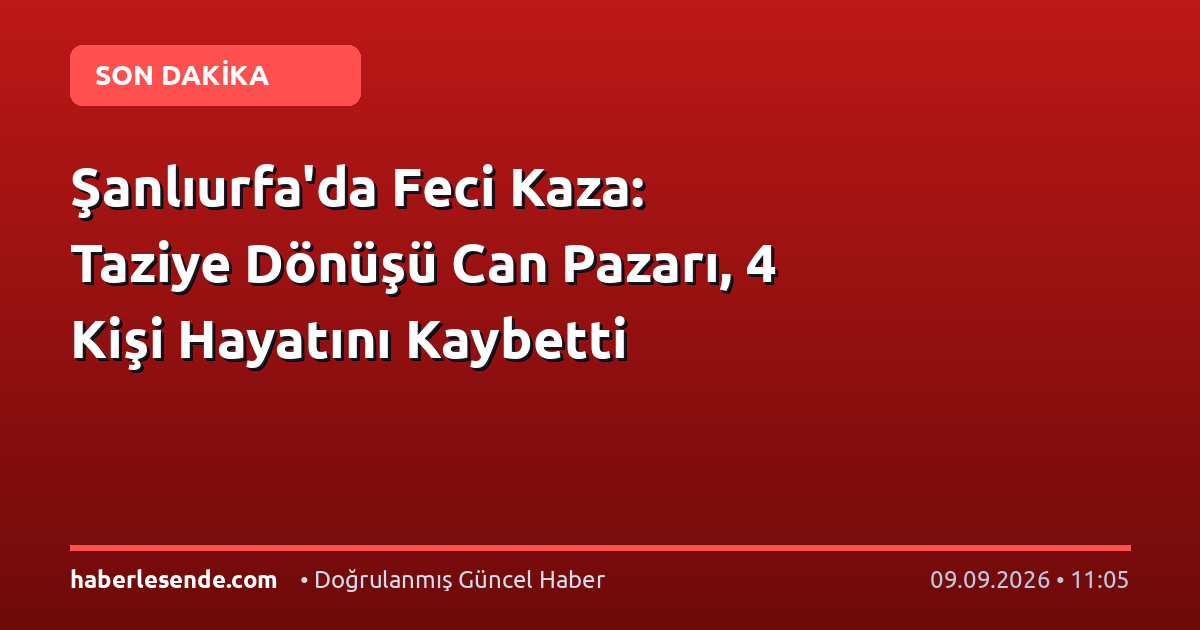 Şanlıurfa'da Feci Kaza: Taziye Dönüşü Can Pazarı, 4 Kişi Hayatını Kaybetti