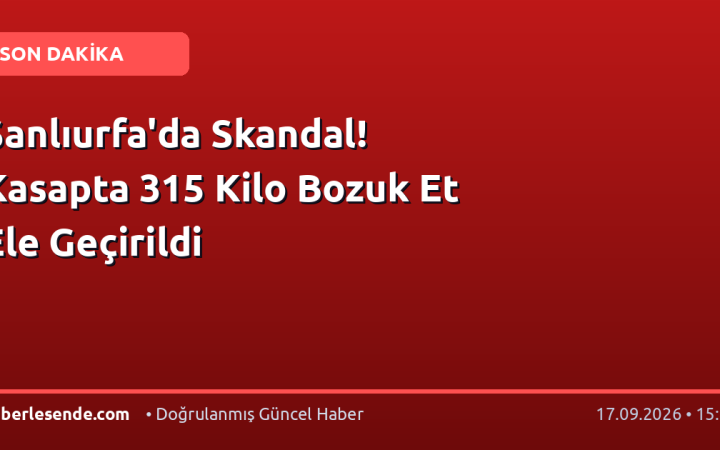 Şanlıurfa'da Skandal! Kasapta 315 Kilo Bozuk Et Ele Geçirildi