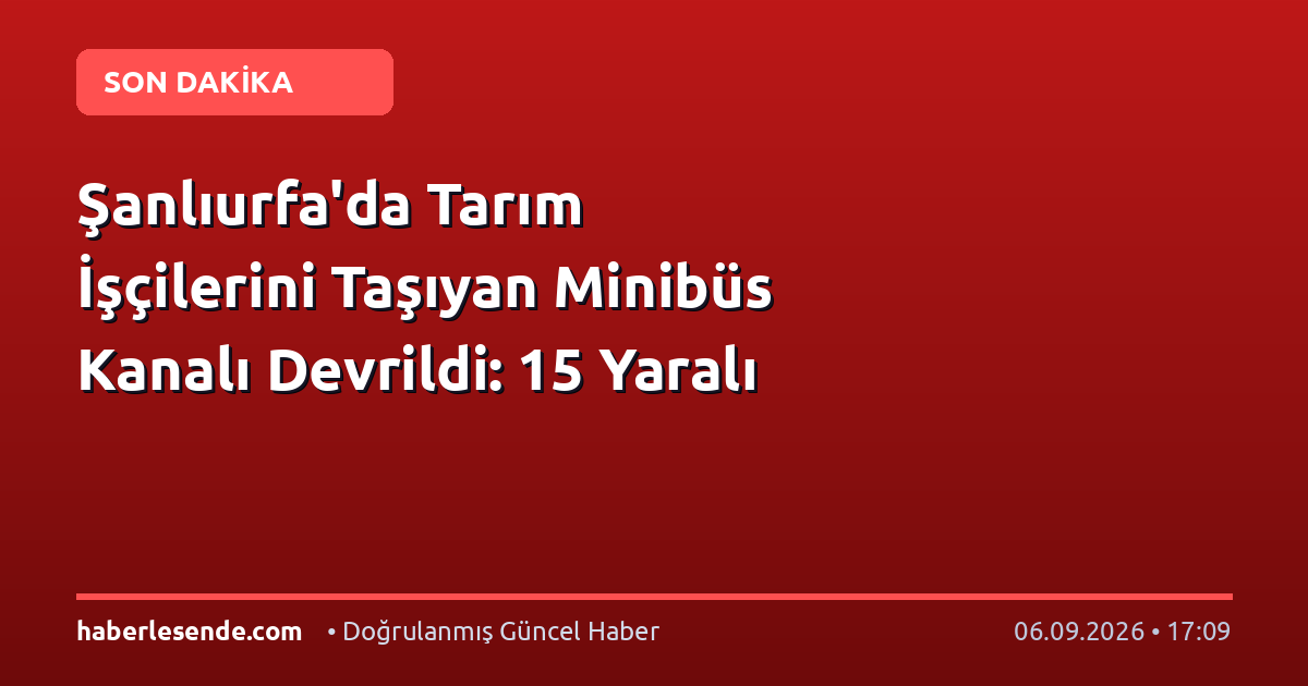 Şanlıurfa'da Tarım İşçilerini Taşıyan Minibüs Kanalı Devrildi: 15 Yaralı