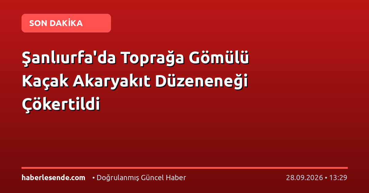 Şanlıurfa'da Toprağa Gömülü Kaçak Akaryakıt Düzeneneği Çökertildi