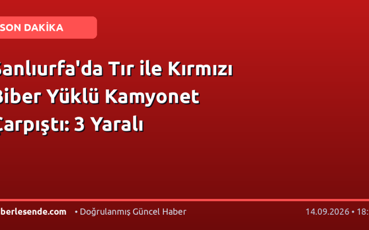 Şanlıurfa'da Tır ile Kırmızı Biber Yüklü Kamyonet Çarpıştı: 3 Yaralı