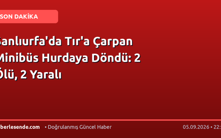 Şanlıurfa'da Tır'a Çarpan Minibüs Hurdaya Döndü: 2 Ölü, 2 Yaralı