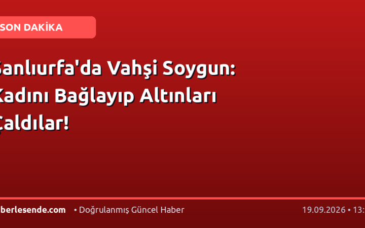 Şanlıurfa'da Vahşi Soygun: Kadını Bağlayıp Altınları Çaldılar!