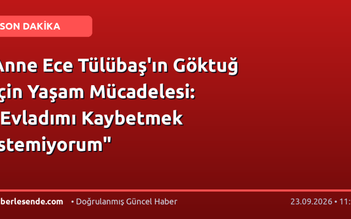 Anne Ece Tülübaş'ın Göktuğ İçin Yaşam Mücadelesi: "Evladımı Kaybetmek İstemiyorum"