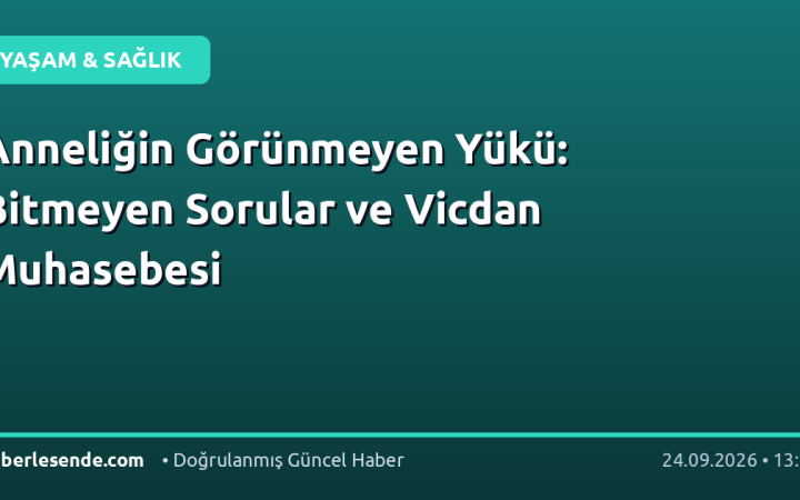 Anneliğin Görünmeyen Yükü: Bitmeyen Sorular ve Vicdan Muhasebesi