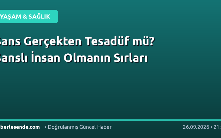 Şans Gerçekten Tesadüf mü? Şanslı İnsan Olmanın Sırları