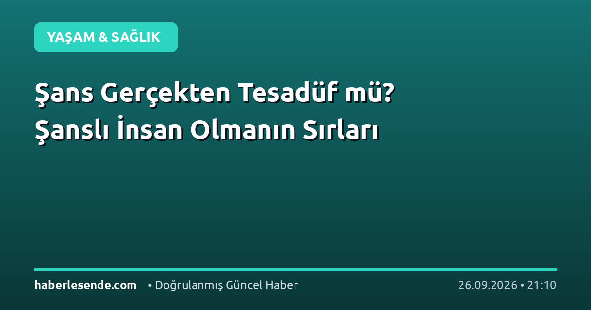 Şans Gerçekten Tesadüf mü? Şanslı İnsan Olmanın Sırları