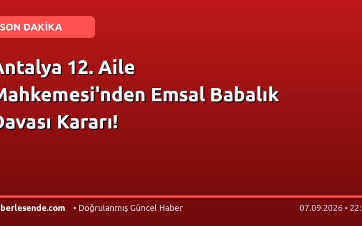 Antalya 12. Aile Mahkemesi'nden Emsal Babalık Davası Kararı!