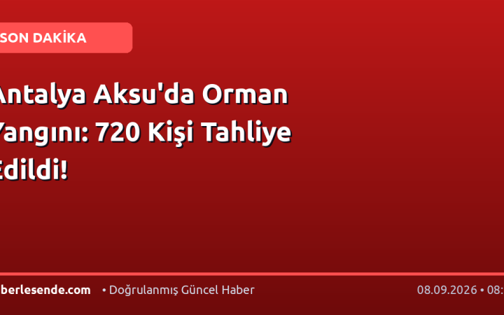 Antalya Aksu'da Orman Yangını: 720 Kişi Tahliye Edildi!
