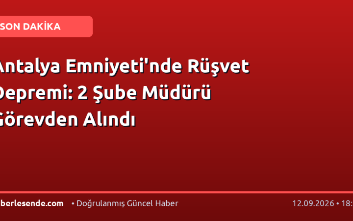 Antalya Emniyeti'nde Rüşvet Depremi: 2 Şube Müdürü Görevden Alındı