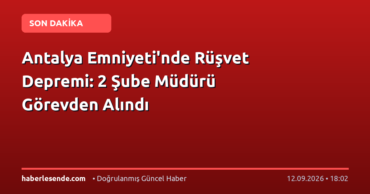 Antalya Emniyeti'nde Rüşvet Depremi: 2 Şube Müdürü Görevden Alındı