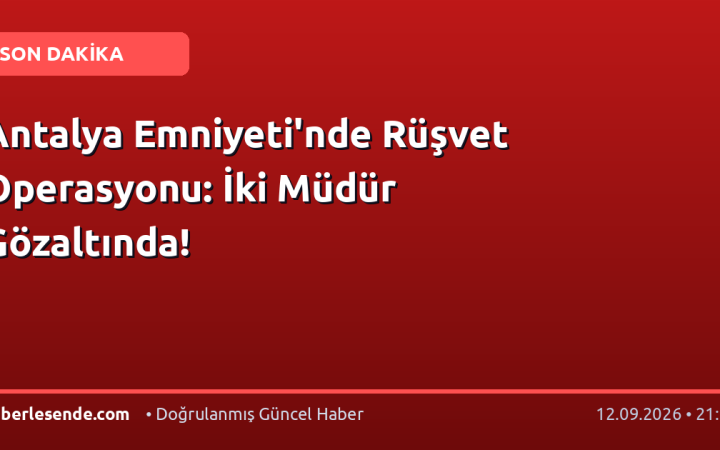 Antalya Emniyeti'nde Rüşvet Operasyonu: İki Müdür Gözaltında!