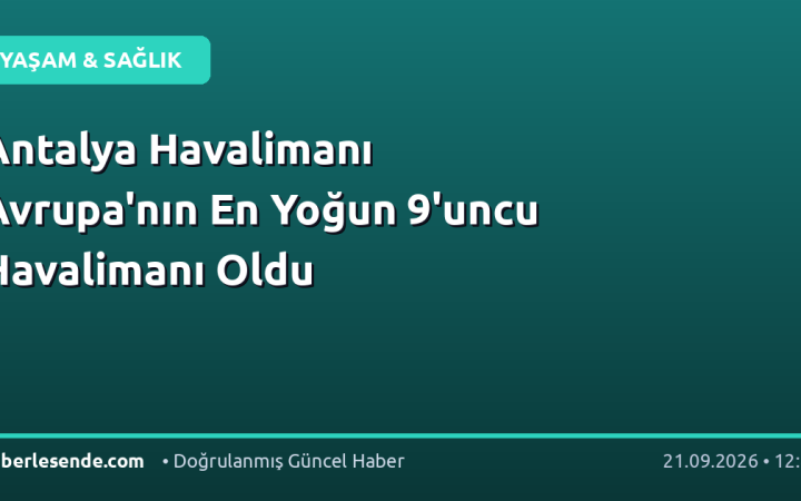 Antalya Havalimanı Avrupa'nın En Yoğun 9'uncu Havalimanı Oldu
