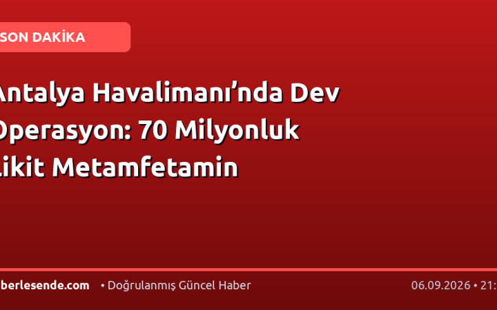 Antalya Havalimanı’nda Dev Operasyon: 70 Milyonluk Likit Metamfetamin