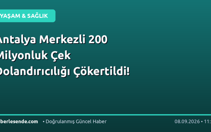 Antalya Merkezli 200 Milyonluk Çek Dolandırıcılığı Çökertildi!