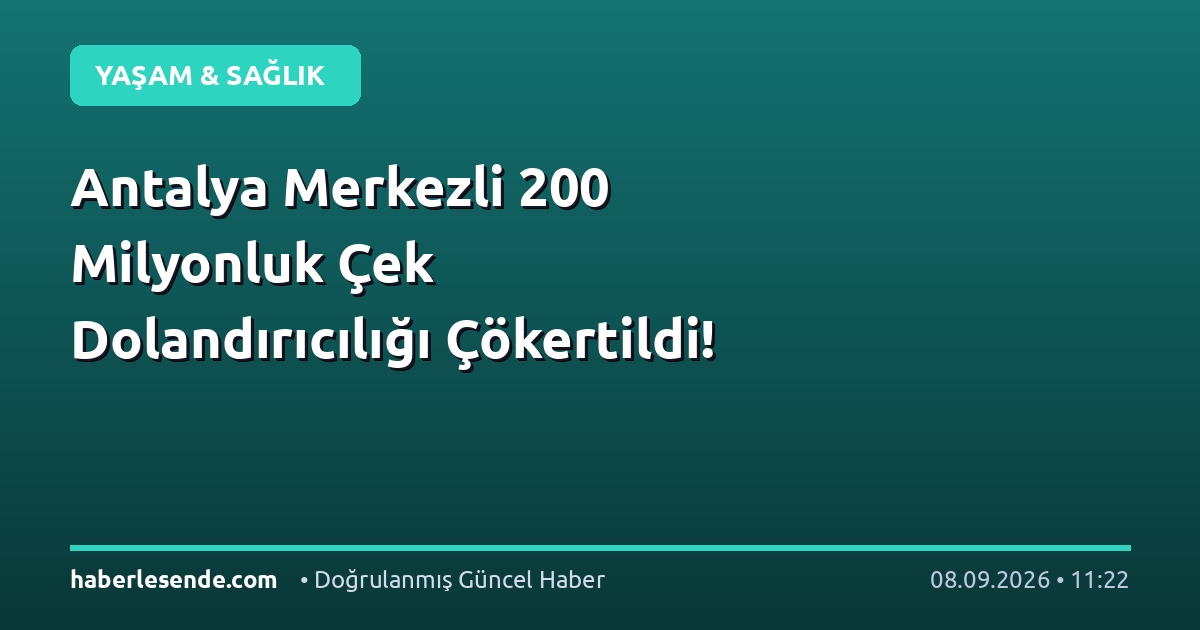 Antalya Merkezli 200 Milyonluk Çek Dolandırıcılığı Çökertildi!