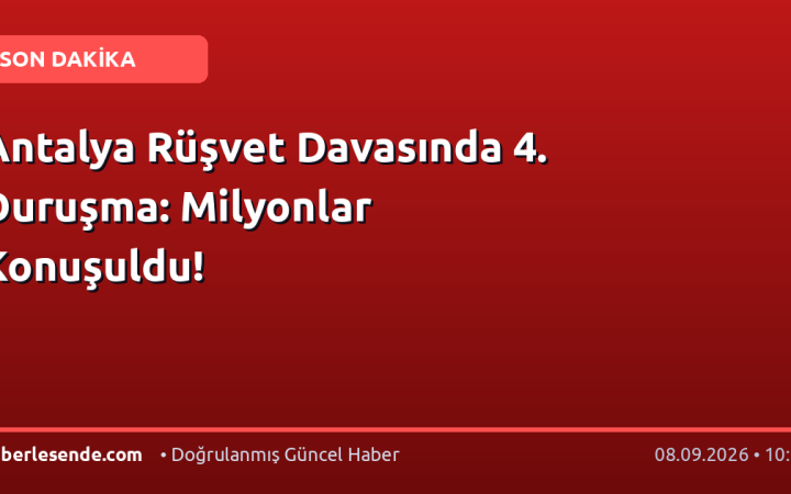 Antalya Rüşvet Davasında 4. Duruşma: Milyonlar Konuşuldu!