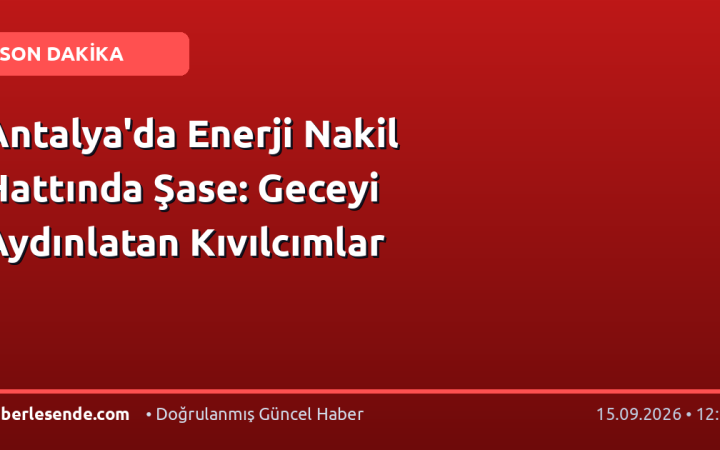 Antalya'da Enerji Nakil Hattında Şase: Geceyi Aydınlatan Kıvılcımlar