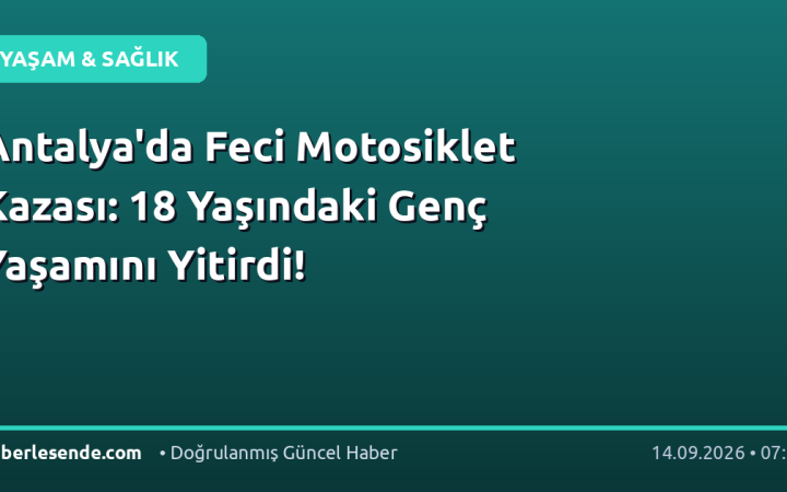 Antalya'da Feci Motosiklet Kazası: 18 Yaşındaki Genç Yaşamını Yitirdi!