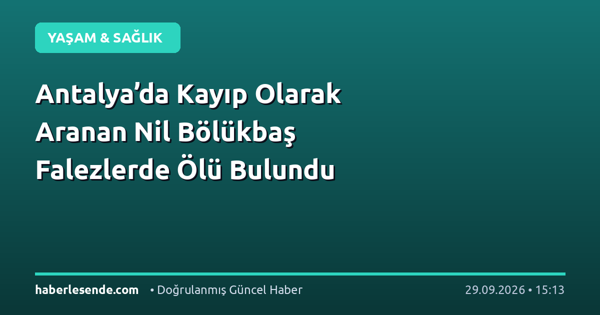Antalya’da Kayıp Olarak Aranan Nil Bölükbaş Falezlerde Ölü Bulundu