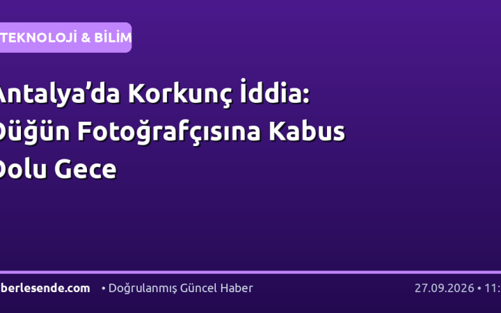 Antalya’da Korkunç İddia: Düğün Fotoğrafçısına Kabus Dolu Gece