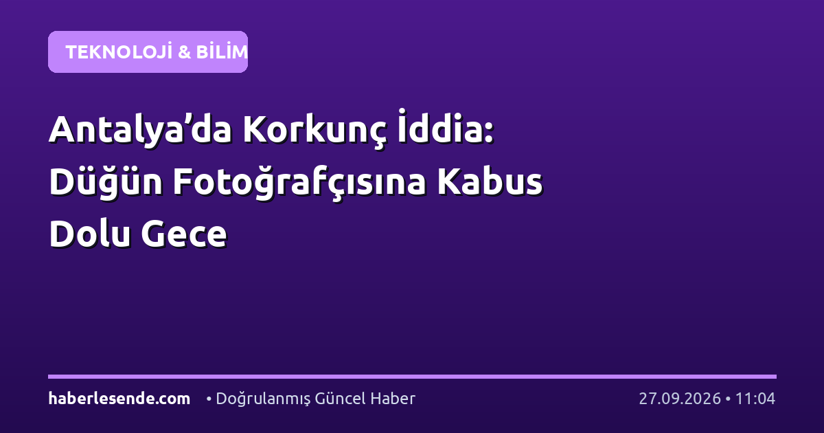 Antalya’da Korkunç İddia: Düğün Fotoğrafçısına Kabus Dolu Gece
