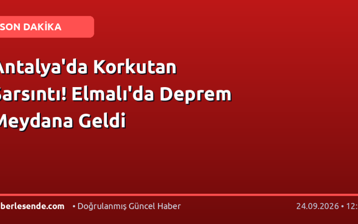 Antalya'da Korkutan Sarsıntı! Elmalı'da Deprem Meydana Geldi