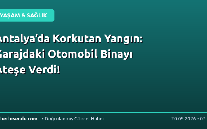 Antalya’da Korkutan Yangın: Garajdaki Otomobil Binayı Ateşe Verdi!