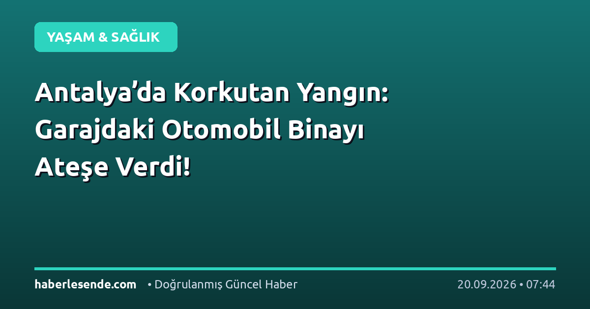 Antalya’da Korkutan Yangın: Garajdaki Otomobil Binayı Ateşe Verdi!