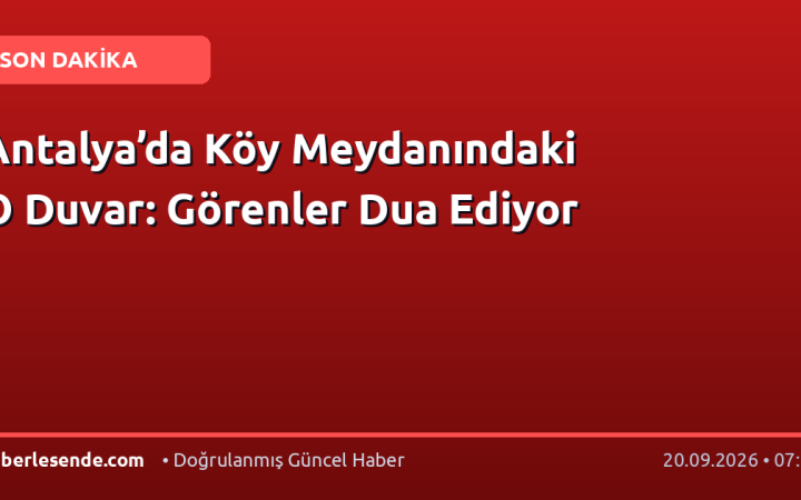 Antalya’da Köy Meydanındaki O Duvar: Görenler Dua Ediyor