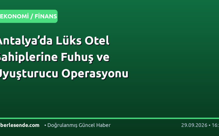 Antalya’da Lüks Otel Sahiplerine Fuhuş ve Uyuşturucu Operasyonu