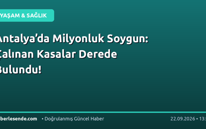 Antalya’da Milyonluk Soygun: Çalınan Kasalar Derede Bulundu!