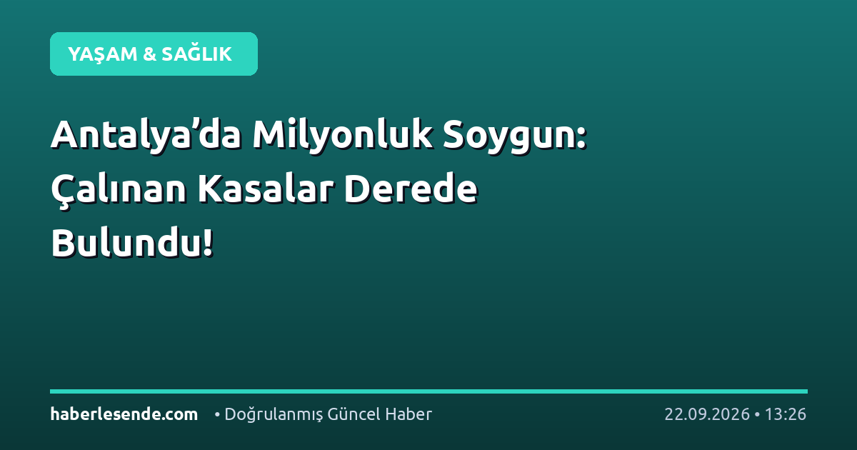 Antalya’da Milyonluk Soygun: Çalınan Kasalar Derede Bulundu!