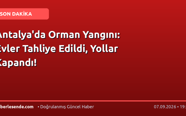 Antalya'da Orman Yangını: Evler Tahliye Edildi, Yollar Kapandı!