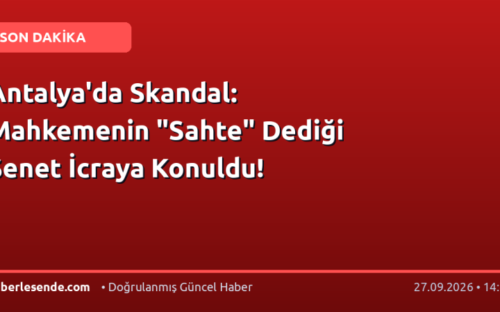 Antalya'da Skandal: Mahkemenin "Sahte" Dediği Senet İcraya Konuldu!