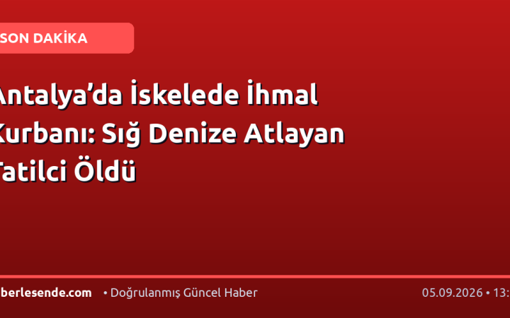 Antalya’da İskelede İhmal Kurbanı: Sığ Denize Atlayan Tatilci Öldü