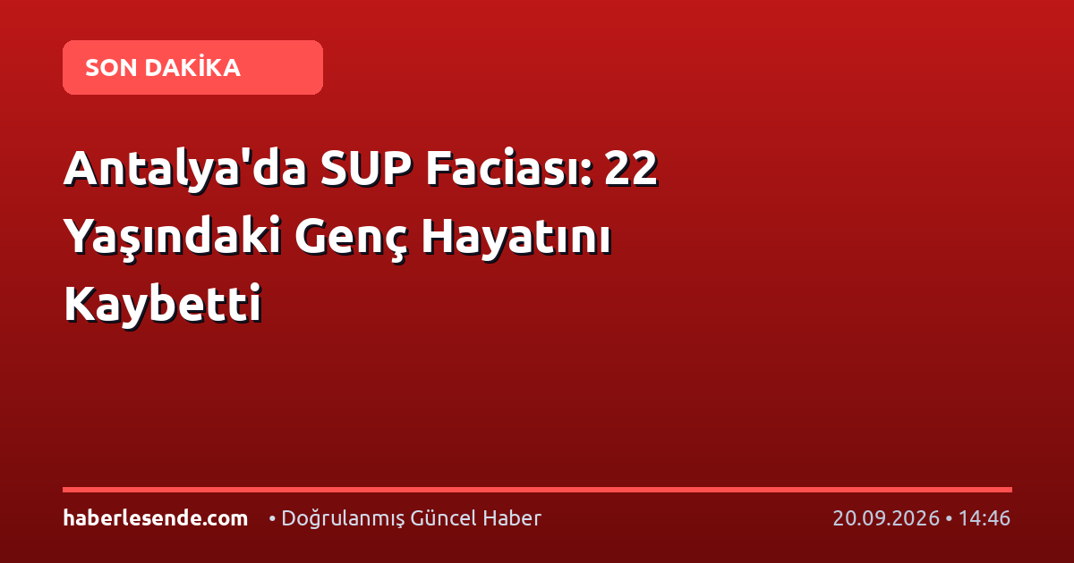 Antalya'da SUP Faciası: 22 Yaşındaki Genç Hayatını Kaybetti