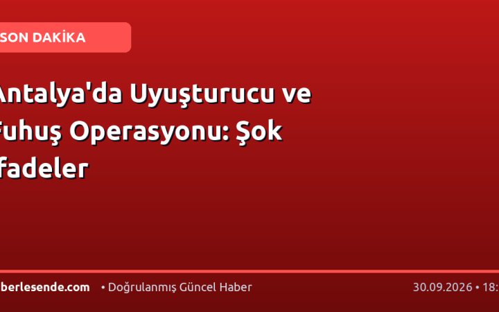 Antalya'da Uyuşturucu ve Fuhuş Operasyonu: Şok İfadeler