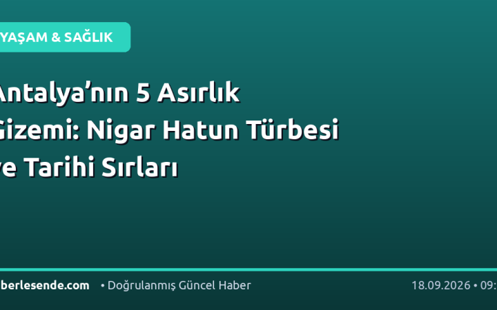 Antalya’nın 5 Asırlık Gizemi: Nigar Hatun Türbesi ve Tarihi Sırları
